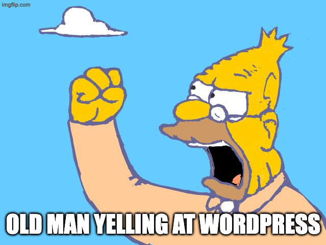 Old Men Yelling At WordPress